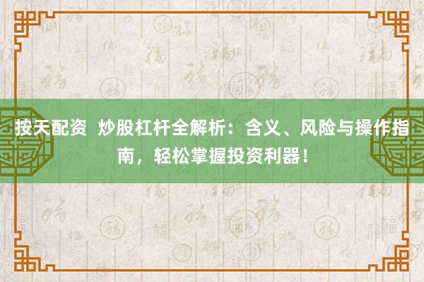 按天配资  炒股杠杆全解析：含义、风险与操作指南，轻松掌握投资利器！