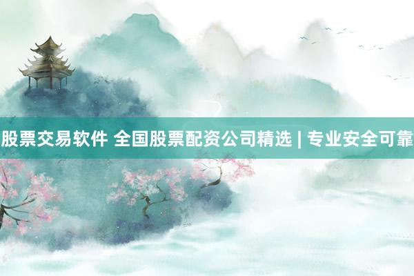 股票交易软件 全国股票配资公司精选 | 专业安全可靠